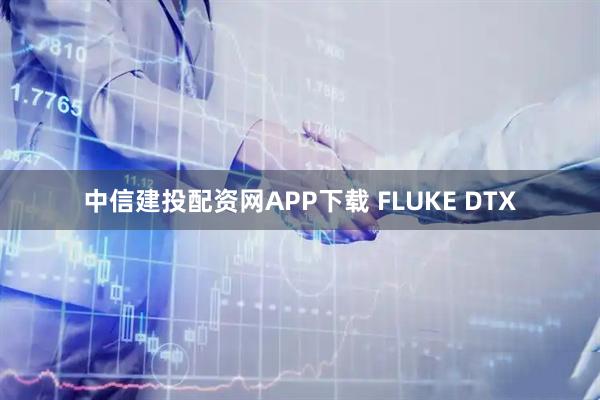中信建投配资网APP下载 FLUKE DTX