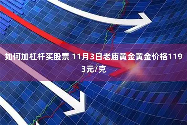 如何加杠杆买股票 11月3日老庙黄金黄金价格1193元/克