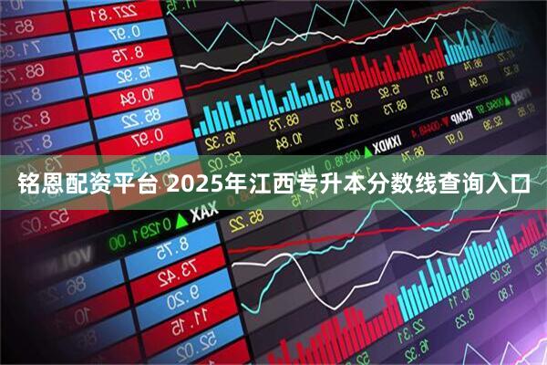 铭恩配资平台 2025年江西专升本分数线查询入口