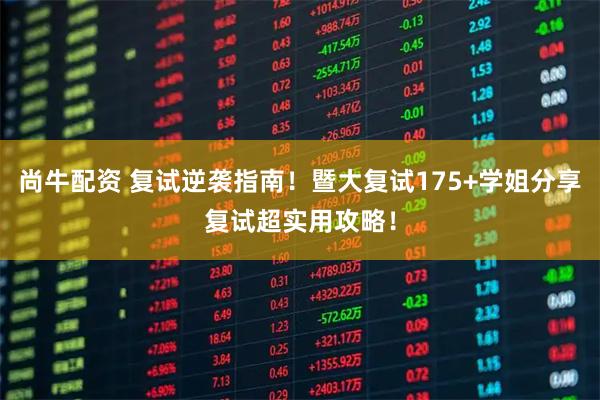 尚牛配资 复试逆袭指南！暨大复试175+学姐分享复试超实用攻略！