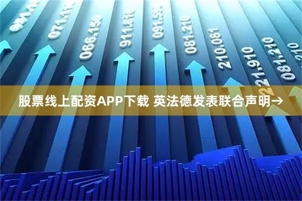 股票线上配资APP下载 英法德发表联合声明→